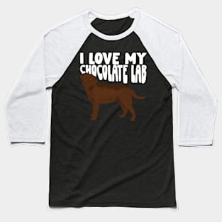 I Love My Chocolate Lab Labrador Dog Lover Gift Baseball T-Shirt